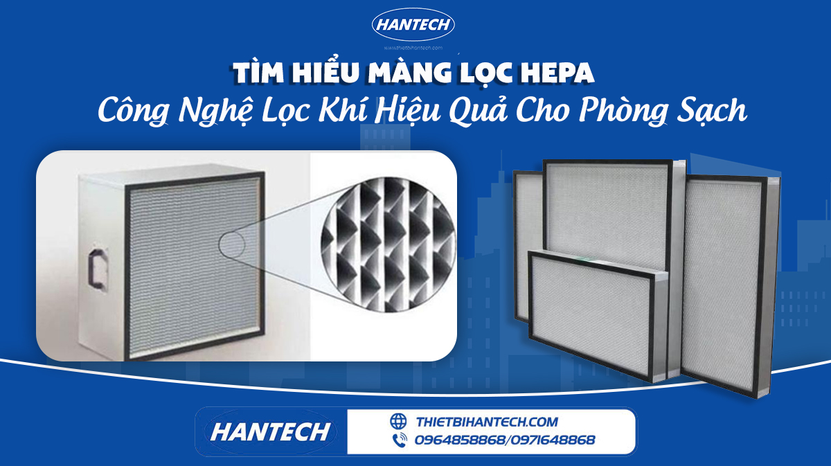Tìm Hiểu Màng Lọc HEPA: Công Nghệ Lọc Khí Hiệu Quả Cho Phòng Sạch hantech web new 1