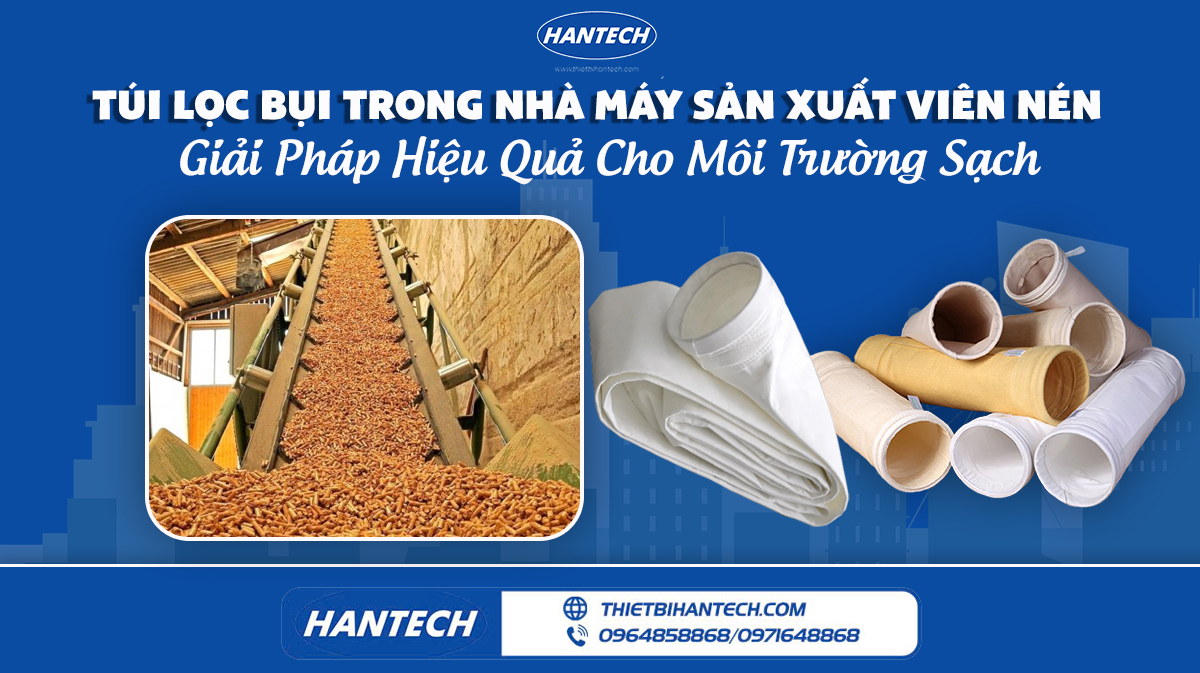 Túi Lọc Bụi Trong Nhà Máy Sản Xuất Viên Nén: Giải Pháp Hiệu Quả Cho Môi Trường Sạch hantech web new